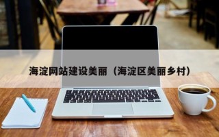 通化海淀网站建设美丽（海淀区美丽乡村）