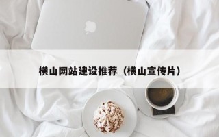 通化横山网站建设推荐（横山宣传片）