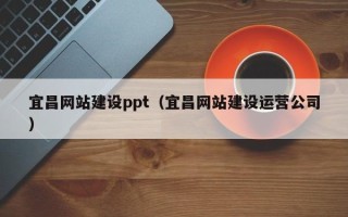 通化宜昌网站建设ppt（宜昌网站建设运营公司）